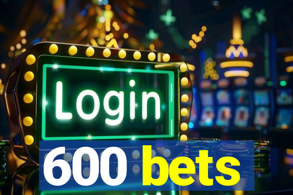 600 bets